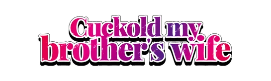 Cuckold my brother’s wife