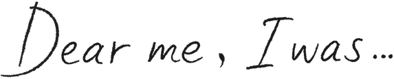 Dear me, I was…