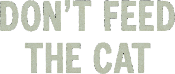 Don’t Feed The Cat