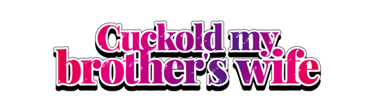 Cuckold my brother’s wife