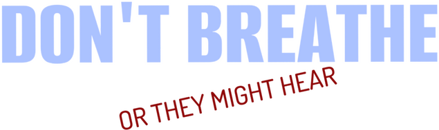 Don’t Breathe or They Might Hear