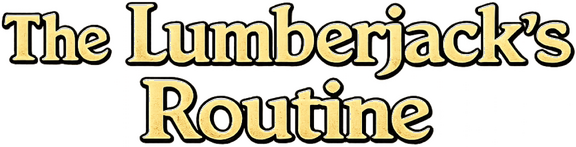 The Lumberjack’s Routine