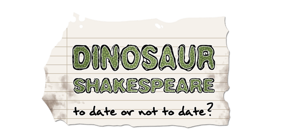 Dinosaur Shakespeare: To Date or Not To Date?