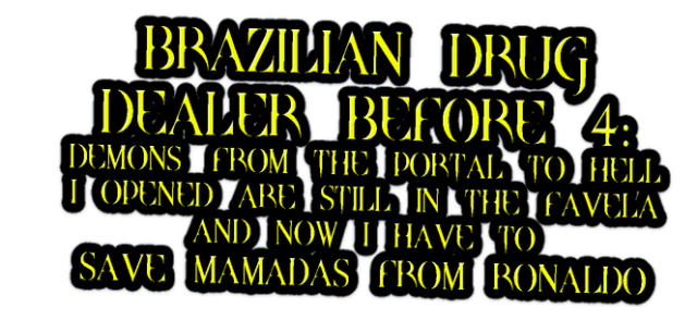 BRAZILIAN DRUG DEALER BEFORE 4: DEMONS FROM THE PORTAL TO HELL I OPENED ARE STILL IN THE FAVELA AND NOW I HAVE TO SAVE MAMADAS FROM RONALDO
