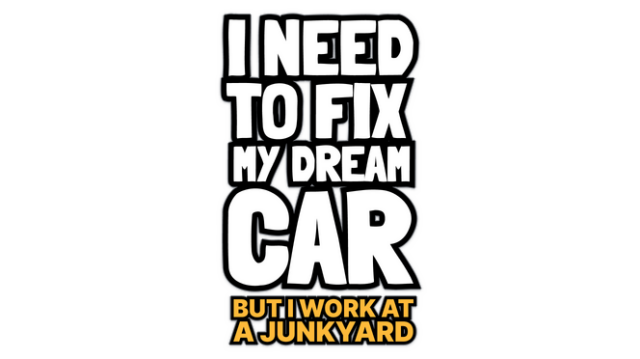 I Need to Fix My Dream Car (But I Work at a Junkyard)
