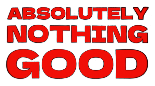 ABSOLUTELY NOTHING GOOD
