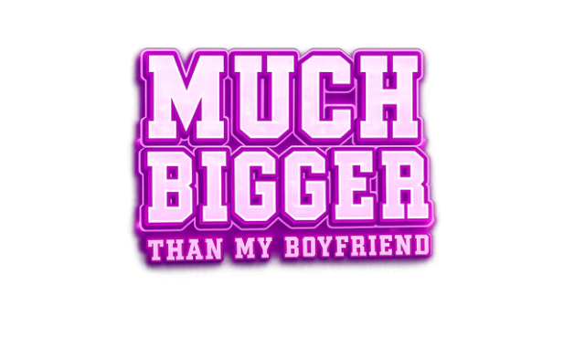 Much Bigger Than my Boyfriend