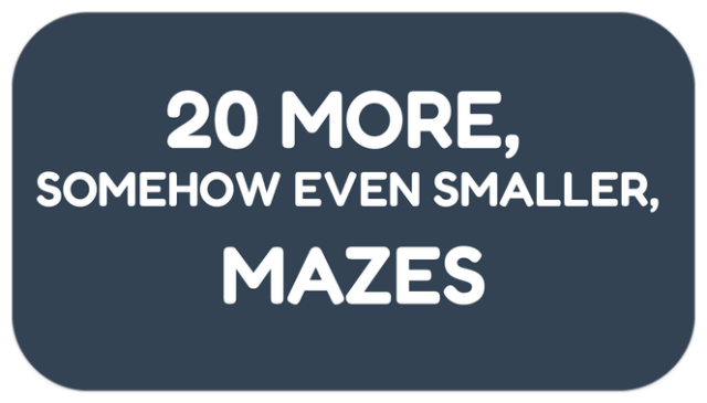 20 More, Somehow Even Smaller, Mazes